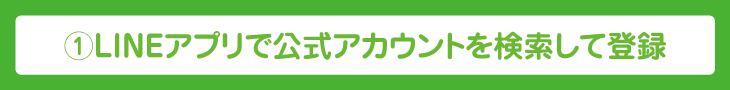 1.LINEアプリで公式アカウントを検索して登録