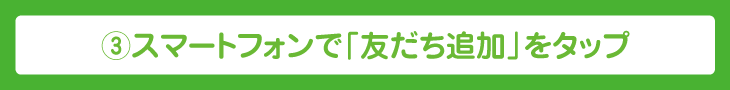 3.スマートフォンで「友だち追加」をタップ